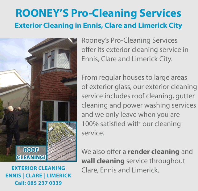 Rooney’s Pro-Cleaning Services offer its exterior cleaning service in Ennis, Clare and Limerick City. From regular houses to large areas of exterior glass, our exterior cleaning service includes roof cleaning, gutter cleaning and power washing services and we only leave when you are 100% satisfied with our cleaning service. We also offer a render cleaning and wall cleaning Service throughout Clare, Ennis and Limerick. Call us today on 0852370339 for a professional roof cleaner in Ennis, Clare and Limerick City.